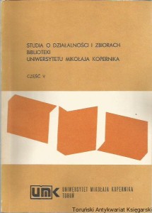 Studia o działalności i zbiorach Biblioteki Uniwersytetu Mikołaja Kopernika Część V / Bohdan Ryszewski, Henryk Baranowski, Stefan Czaja, Anna Bogłowska, Ewa Głowacka, Maria Nędzewicz
