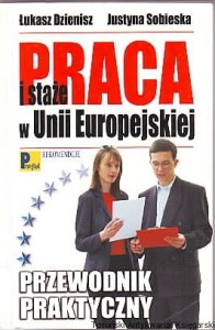 Praca i staże w Unii Europejskiej. Przewodnik praktyczny / Łukasz Dzienisz, Justyna Sobieska