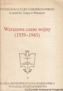 Warszawa czasu wojny (1939-1945) / Marek Kliszek, Janina Leskiewiczowa, Anna Sucheni-Grabowska (red.)