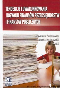 Tendencje i uwarunkowania rozwoju finansów przedsiębiorstw i finansów publicznych / Sławomir Antkiewicz, Marin Kalinowski (red.)