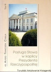 Posługa słowa w kaplicy Prezydenta Rzeczypospolitej, Tom III / Alfred Franciszek Cybula 