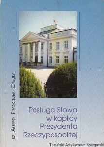 Posługa słowa w kaplicy Prezydenta Rzeczypospolitej / Alfred Franciszek Cybula