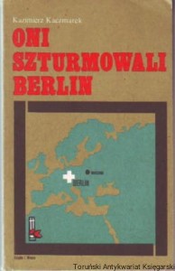 Oni szturmowali Berlin / Kazimierz Kaczmarek