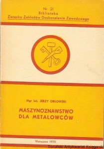 Maszynoznawstwo dla metalowców : Biblioteka Związku Zakładów Doskonolenia Zawodowego Nr 21 / Jerzy Orłowski 