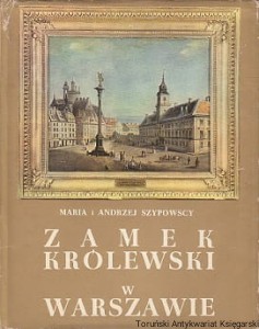 Zamek królewski w Warszawie / Maria i Andrzej Szypowscy