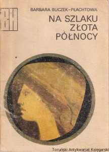 Na szlaku złota północy / Barbara Buczek-Płachtowa