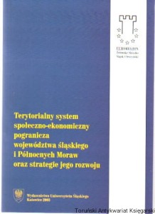 Terytorialny system społeczno-ekonomiczny pogranicza województwa śląskiego i Północnych Moraw oraz strategie jego rozwoju
