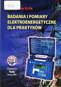 Badania i pomiary elektroenergetyczne dla praktyków / Władysław Orlik
