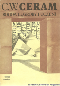 Bogowie, groby i uczeni. Powieść o archeologii. / C. W. Ceram