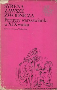 Syrena zawsze zwodnicza : Portrety warszawianki w XIX wieku 