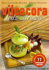 Vilcacora : Jedz zdrowo / Alina Lubowska-Rewko, Jolanta Ossowska 